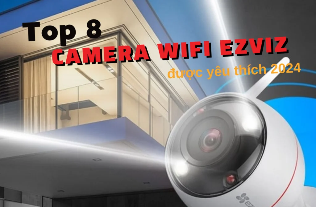 Top 8 Camera Wifi Ezviz được yêu thích 2024 | Viết bởi Đàm Văn Tài