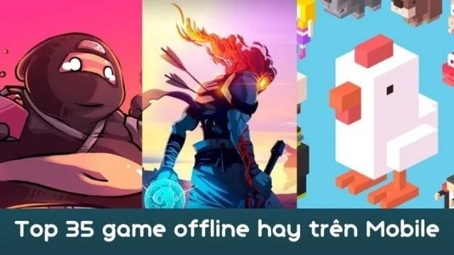 Top 35+ game offline trên điện thoại Android, iOS hay nhất cả mới, cũ
