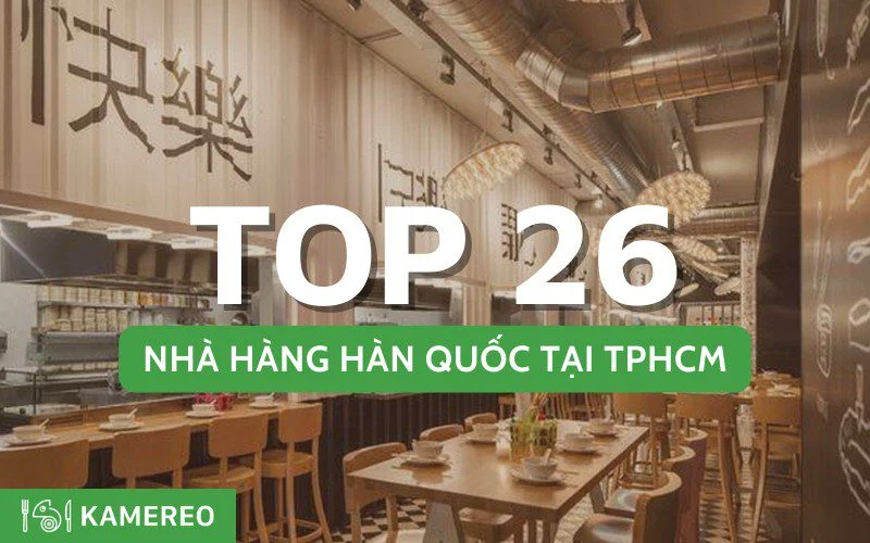 Top 26 nhà hàng Hàn Quốc ngon tại Sài Gòn nhất định phải thử