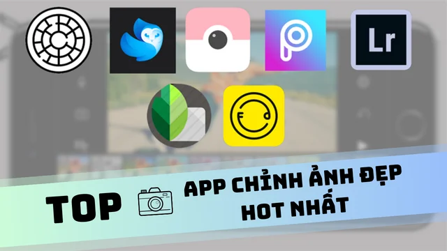TOP 22 ứng dụng, app chỉnh ảnh đẹp, đa dạng Filter để sống ảo HOT